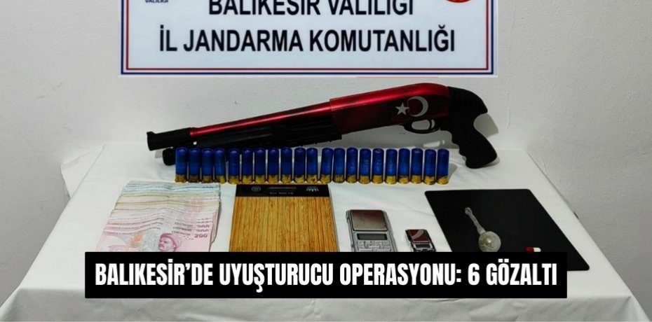 Balıkesir’de Uyuşturucu Operasyonu: 6 Gözaltı