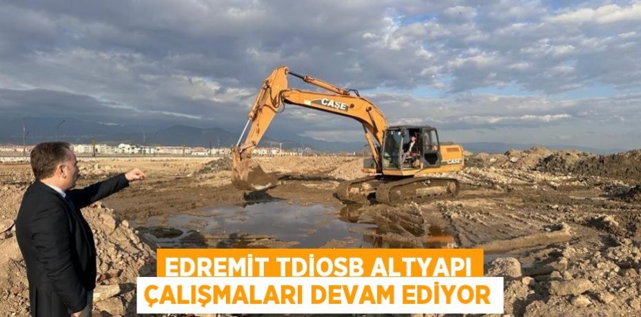 EDREMİT TDİOSB ALTYAPI ÇALIŞMALARI DEVAM EDİYOR