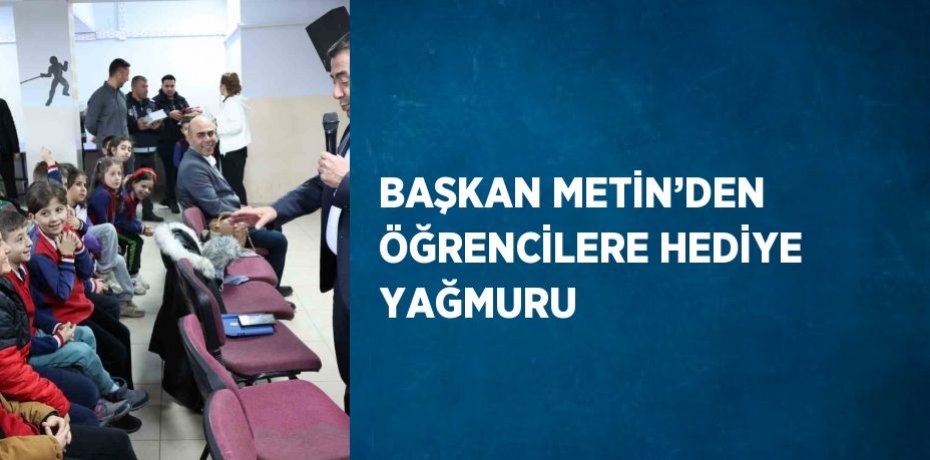 BAŞKAN METİN’DEN ÖĞRENCİLERE HEDİYE YAĞMURU