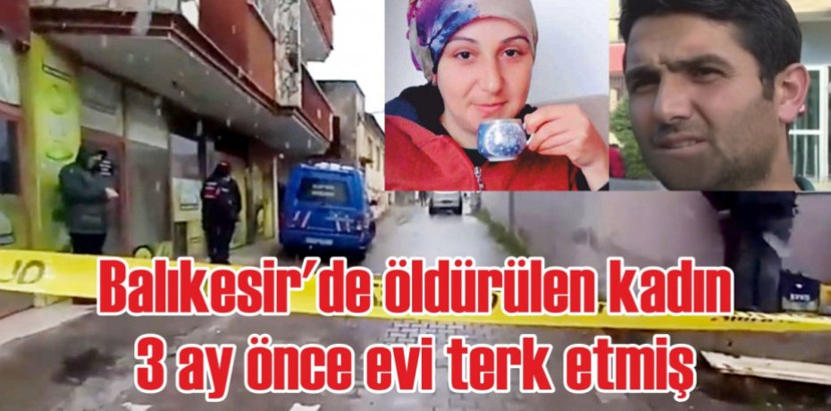 Balıkesir'de öldürülen kadın 3 ay önce evi terk etmiş