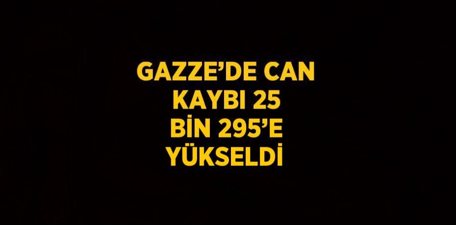 GAZZE’DE CAN KAYBI 25 BİN 295’E YÜKSELDİ