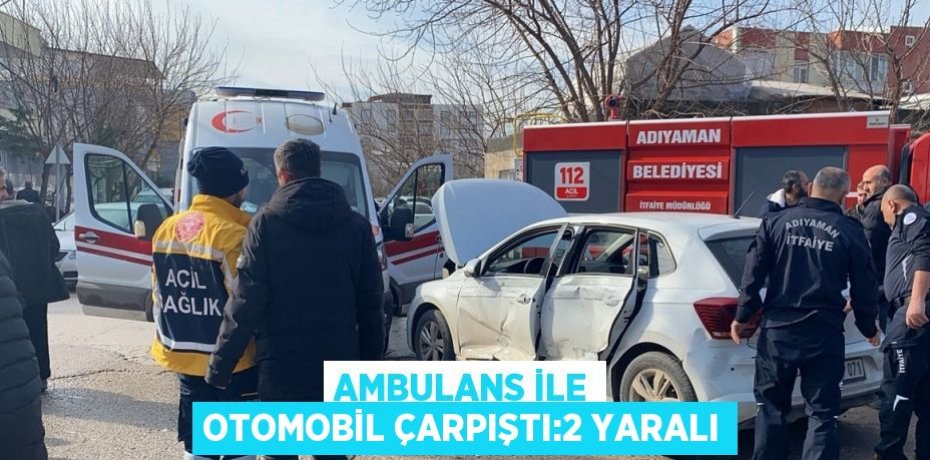 AMBULANS İLE OTOMOBİL ÇARPIŞTI:2 YARALI