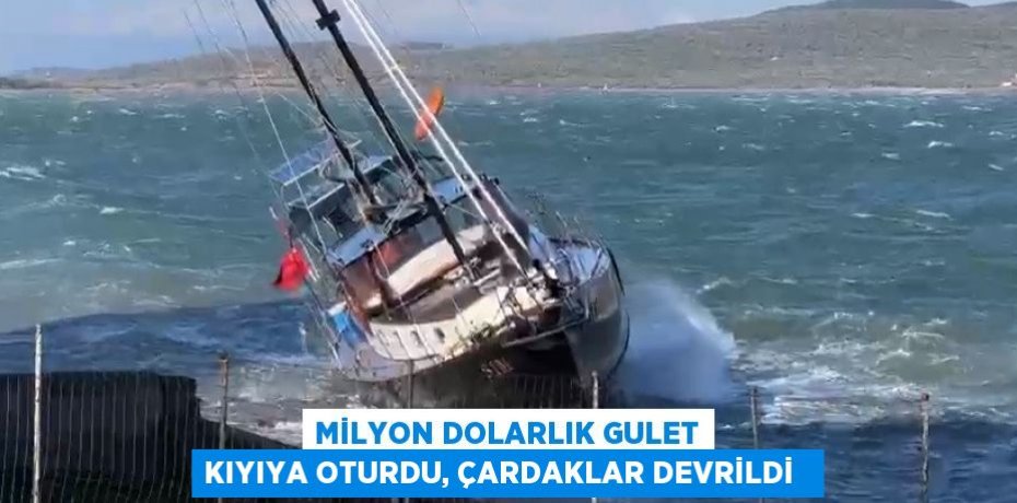 Milyon dolarlık gulet kıyıya oturdu, çardaklar devrildi  