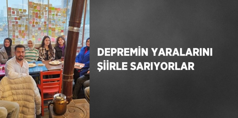DEPREMİN YARALARINI ŞİİRLE SARIYORLAR