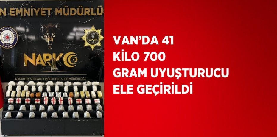VAN’DA 41 KİLO 700 GRAM UYUŞTURUCU ELE GEÇİRİLDİ
