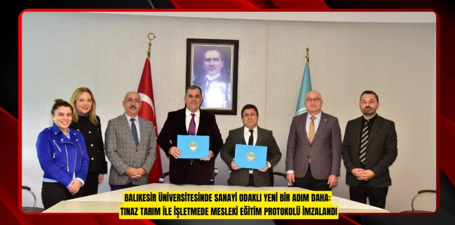 BALIKESİR ÜNİVERSİTESİNDE SANAYİ ODAKLI YENİ BİR ADIM DAHA: TINAZ TARIM İLE İŞLETMEDE MESLEKİ EĞİTİM PROTOKOLÜ İMZALANDI