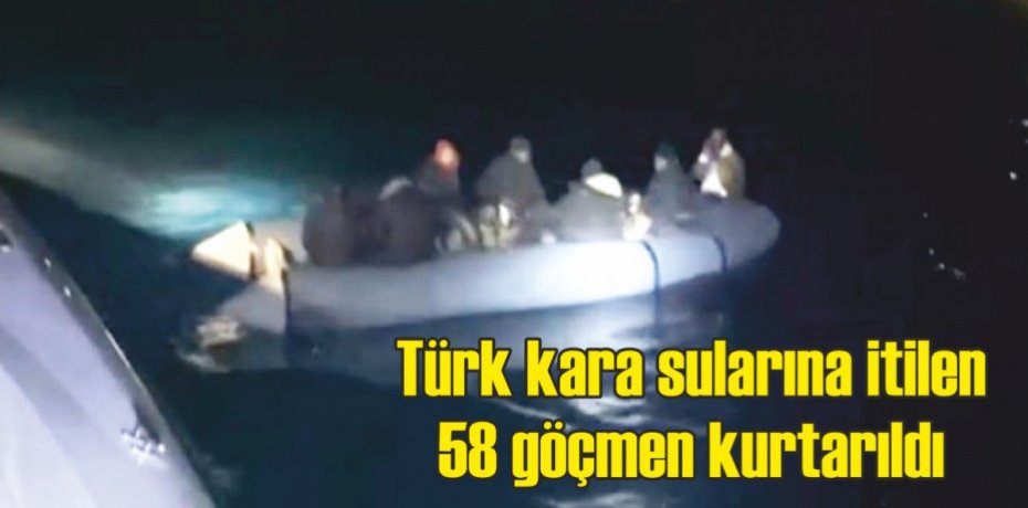 Türk kara sularına itilen 58 göçmen kurtarıldı