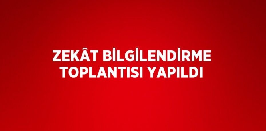 ZEKÂT BİLGİLENDİRME TOPLANTISI YAPILDI
