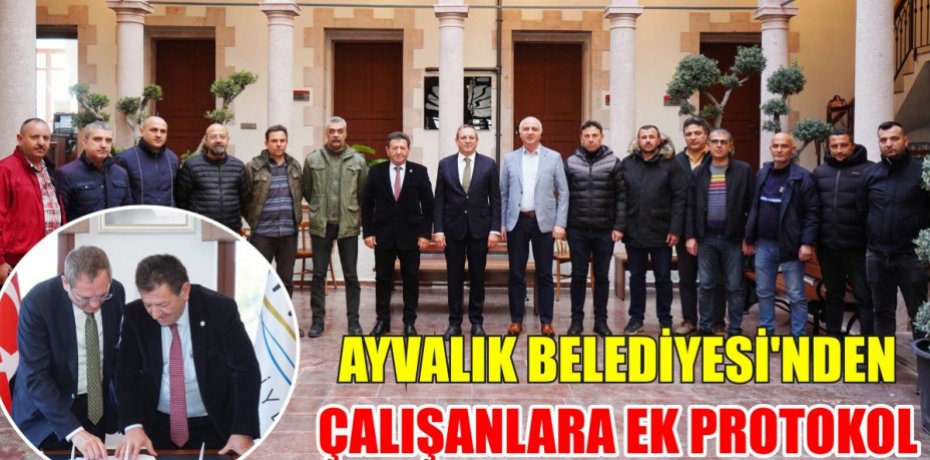 AYVALIK BELEDİYESİ’NDEN ÇALIŞANLARA EK PROTOKOL