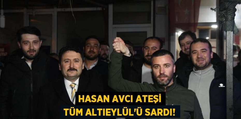 HASAN AVCI ATEŞİ TÜM ALTIEYLÜL’Ü SARDI!