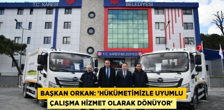 BAŞKAN ORKAN: “HÜKÜMETİMİZLE UYUMLU ÇALIŞMA HİZMET OLARAK DÖNÜYOR”
