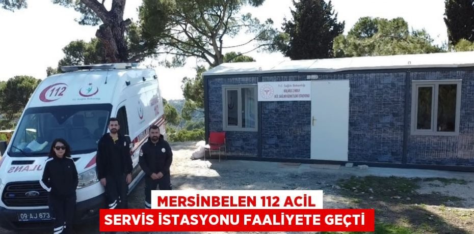 MERSİNBELEN 112 ACİL SERVİS İSTASYONU FAALİYETE GEÇTİ