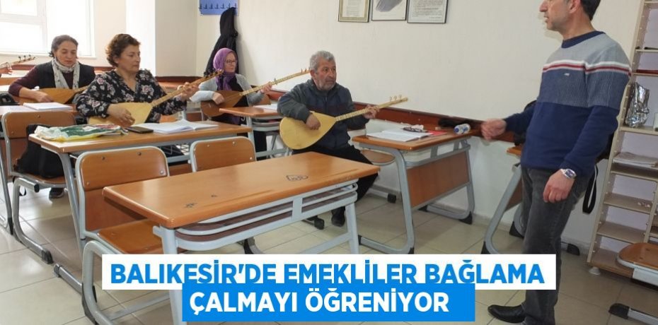 Balıkesir’de emekliler bağlama çalmayı öğreniyor  