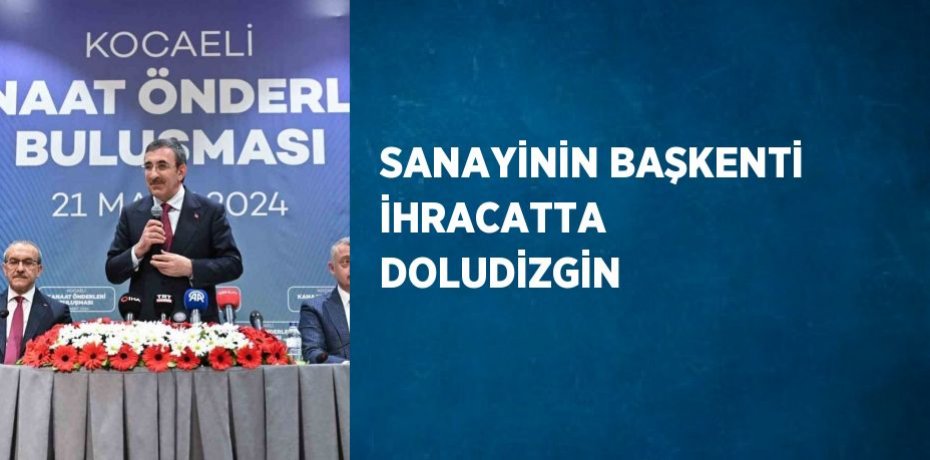 SANAYİNİN BAŞKENTİ İHRACATTA DOLUDİZGİN