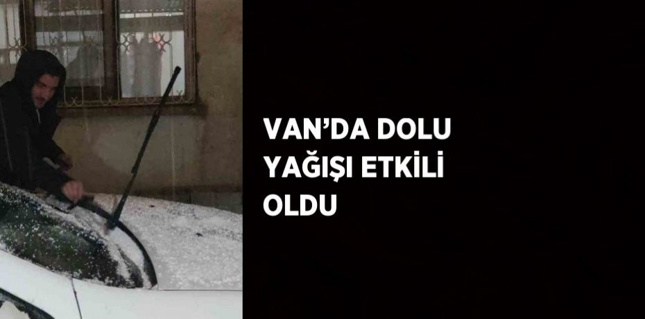 VAN’DA DOLU YAĞIŞI ETKİLİ OLDU