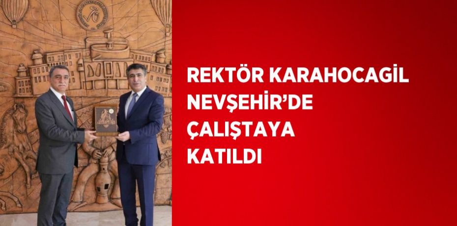 REKTÖR KARAHOCAGİL NEVŞEHİR’DE ÇALIŞTAYA KATILDI