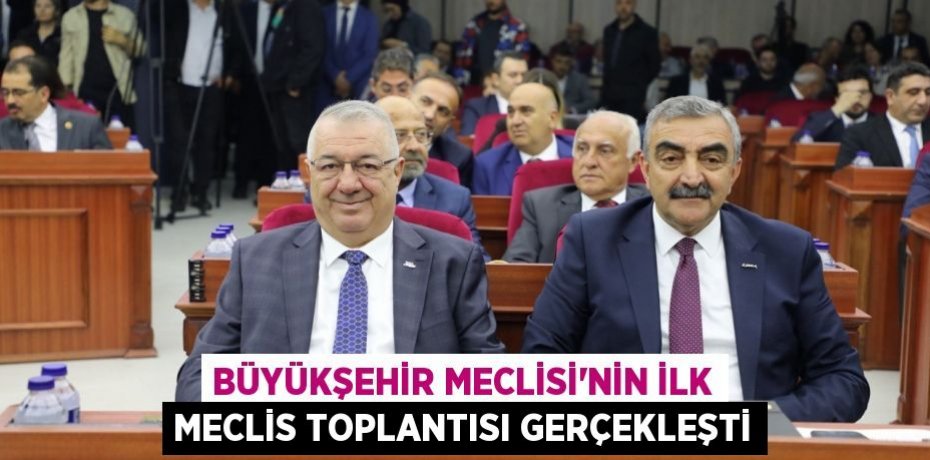 BÜYÜKŞEHİR MECLİSİ'NİN İLK MECLİS TOPLANTISI GERÇEKLEŞTİ