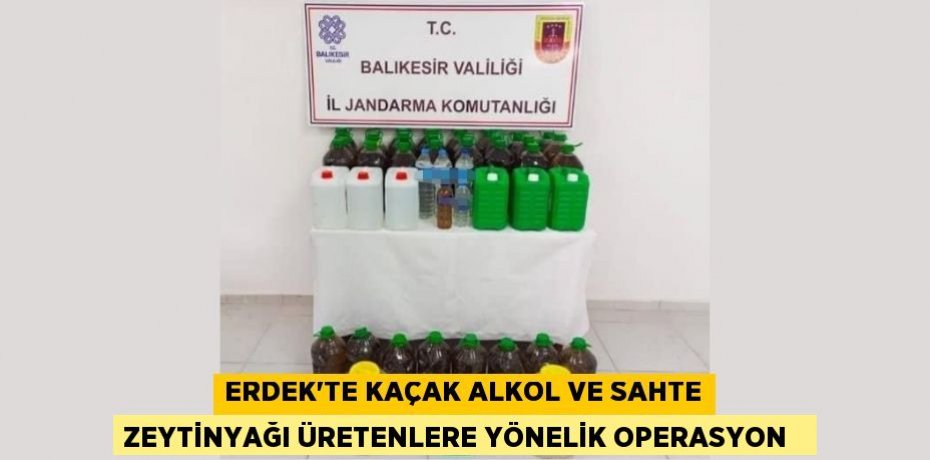 Erdek’te kaçak alkol ve sahte zeytinyağı üretenlere yönelik operasyon  