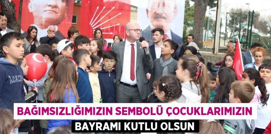 BAĞIMSIZLIĞIMIZIN SEMBOLÜ ÇOCUKLARIMIZIN BAYRAMI KUTLU OLSUN