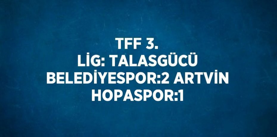 TFF 3. LİG: TALASGÜCÜ BELEDİYESPOR:2 ARTVİN HOPASPOR:1
