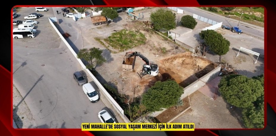 YENİ MAHALLE’DE SOSYAL YAŞAM MERKEZİ İÇİN İLK ADIM ATILDI