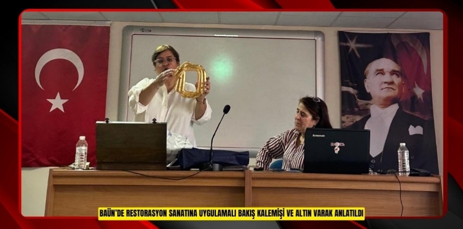 BAÜN’DE RESTORASYON SANATINA UYGULAMALI BAKIŞ: KALEMİŞİ VE ALTIN VARAK ANLATILDI