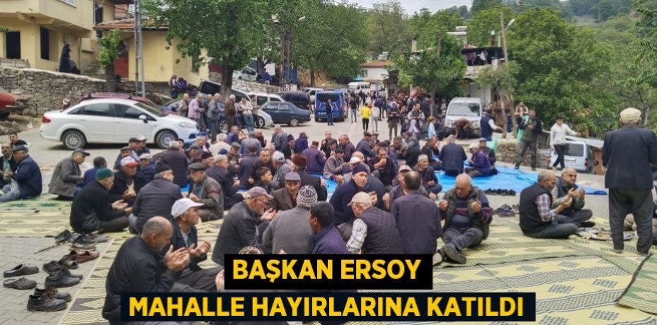 BAŞKAN ERSOY MAHALLE HAYIRLARINA KATILDI