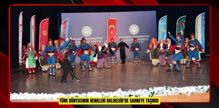 Türk Dünyasının renkleri Balıkesir'de sahneye taşındı  