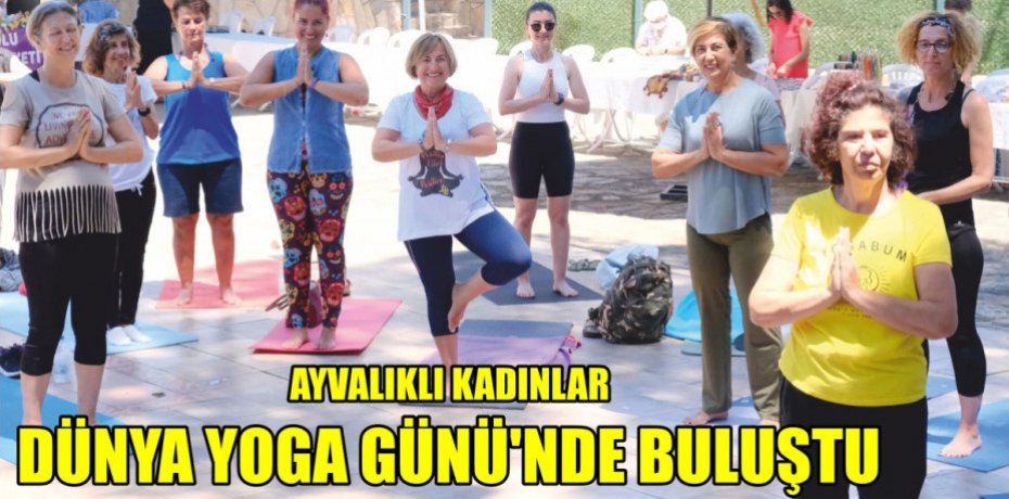 AYVALIKLI KADINLAR DÜNYA YOGA GÜNÜ’NDE BULUŞTU