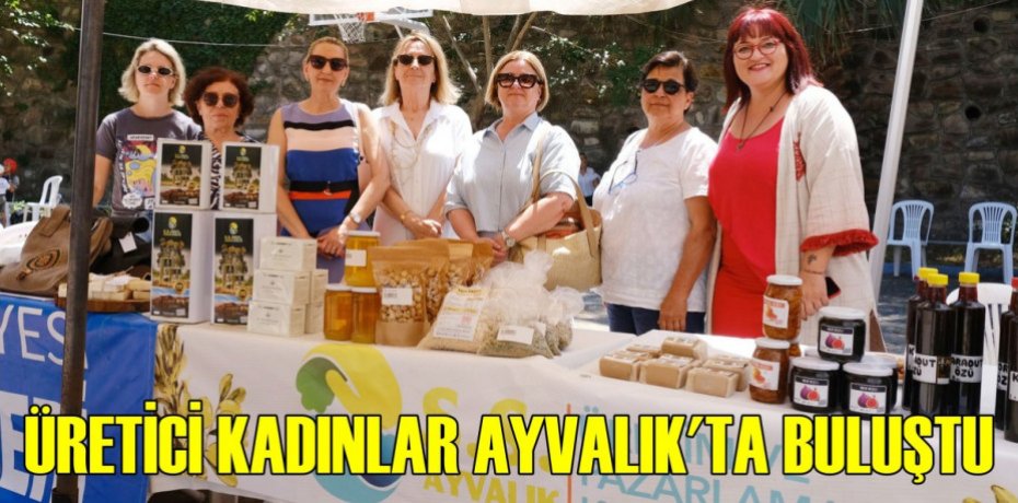 ÜRETİCİ KADINLAR AYVALIK’TA BULUŞTU