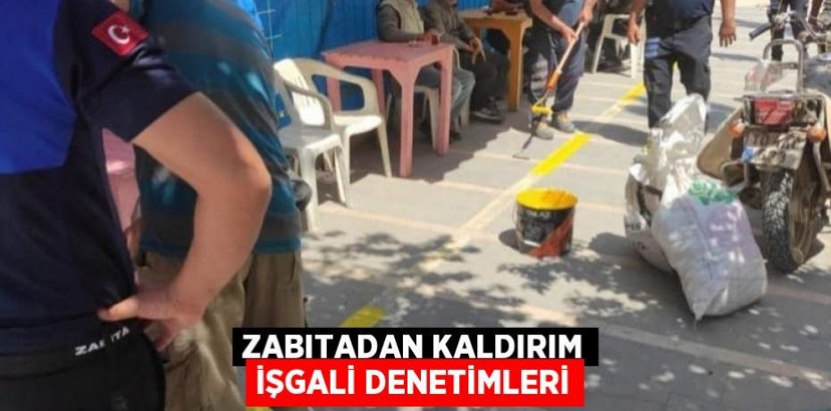 ZABITADAN KALDIRIM İŞGALİ DENETİMLERİ
