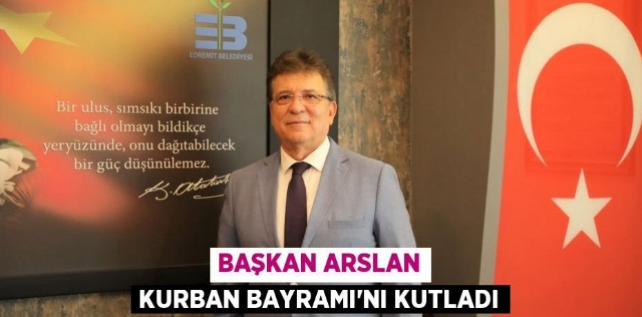 BAŞKAN ARSLAN KURBAN BAYRAMI’NI KUTLADI