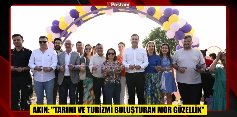 AKIN: "TARIMI VE TURİZMİ BULUŞTURAN MOR GÜZELLİK"