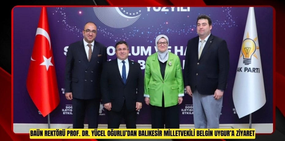 BAÜN REKTÖRÜ PROF. DR. YÜCEL OĞURLU’DAN BALIKESİR MİLLETVEKİLİ BELGİN UYGUR’A ZİYARET