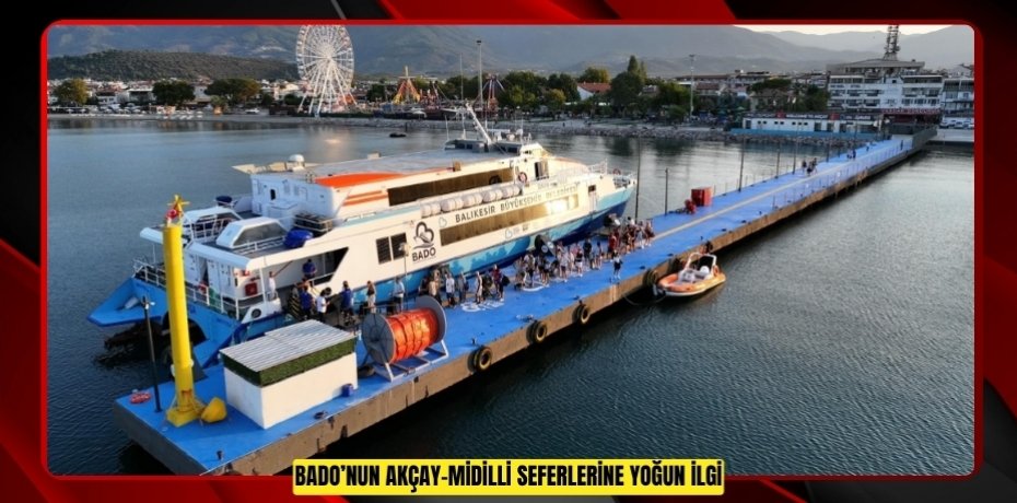 BADO’NUN AKÇAY-MİDİLLİ SEFERLERİNE YOĞUN İLGİ