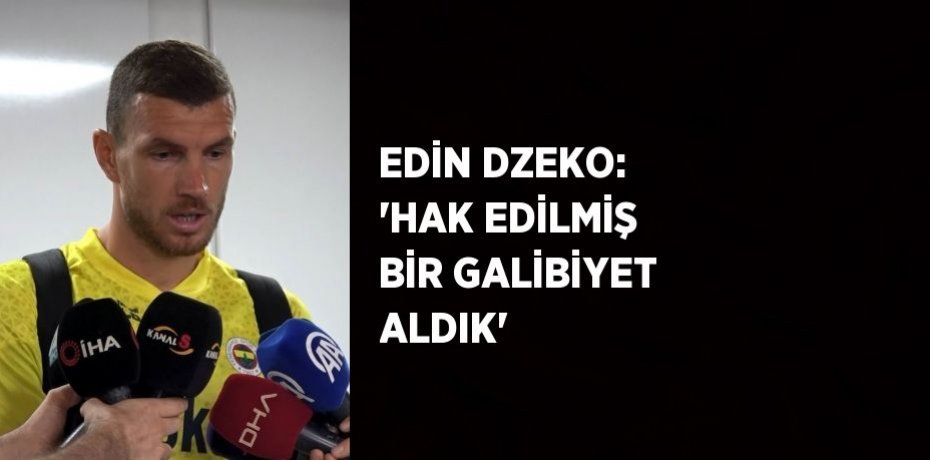 EDİN DZEKO: 'HAK EDİLMİŞ BİR GALİBİYET ALDIK'