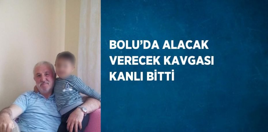BOLU’DA ALACAK VERECEK KAVGASI KANLI BİTTİ