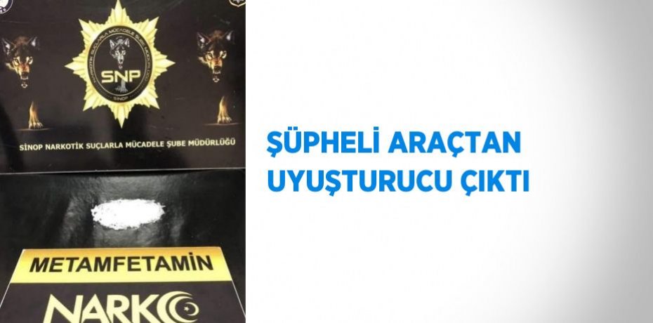 ŞÜPHELİ ARAÇTAN UYUŞTURUCU ÇIKTI