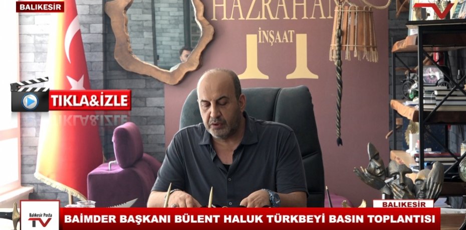 BAİMDER BAŞKANI BÜLENT HALUK TÜRKBEYİ BASIN TOPLANTISI