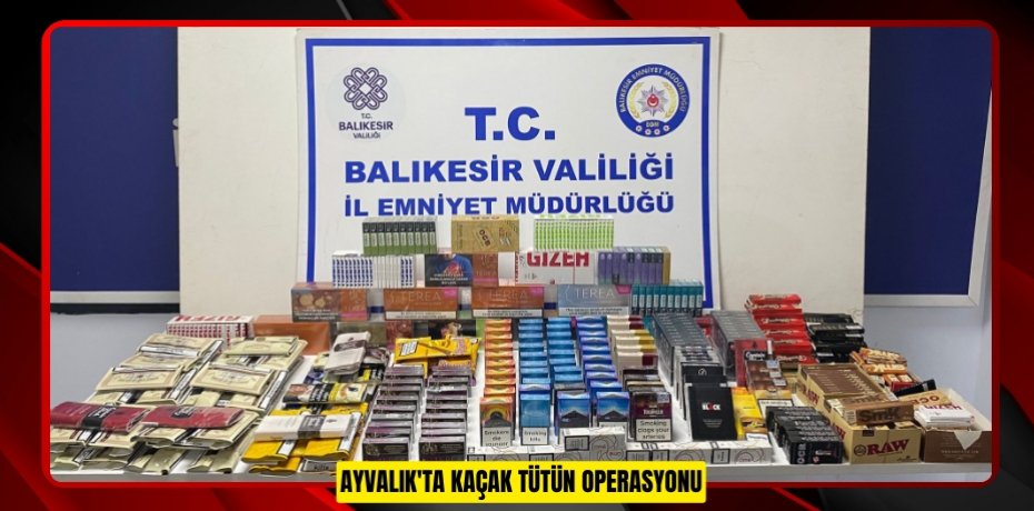 AYVALIK'TA KAÇAK TÜTÜN OPERASYONU