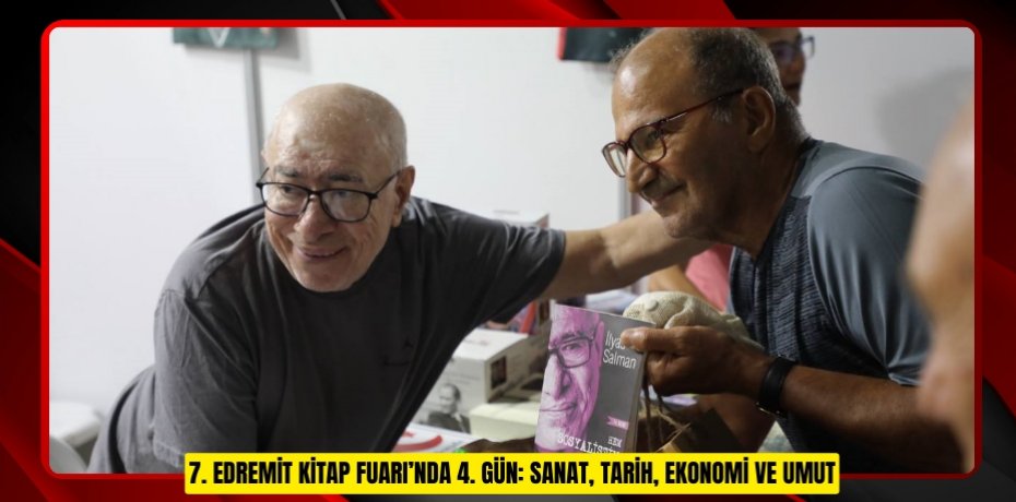 7. EDREMİT KİTAP FUARI’NDA 4. GÜN: SANAT, TARİH, EKONOMİ VE UMUT