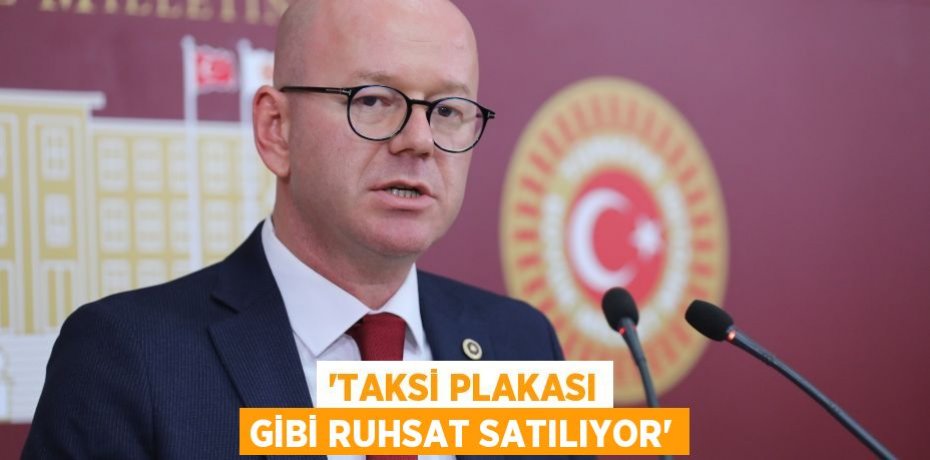 'TAKSİ PLAKASI GİBİ RUHSAT SATILIYOR'