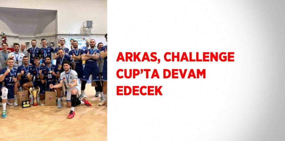 ARKAS, CHALLENGE CUP’TA DEVAM EDECEK