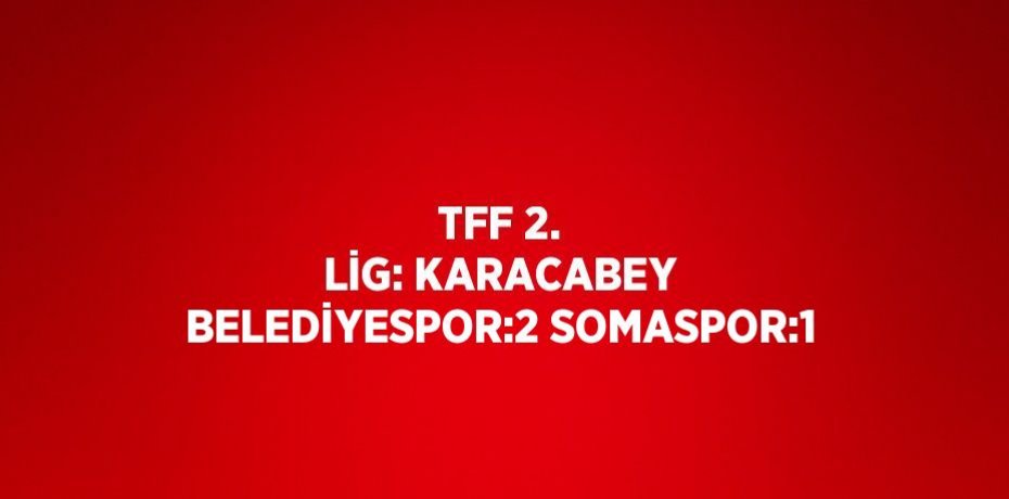 TFF 2. LİG: KARACABEY BELEDİYESPOR:2 SOMASPOR:1