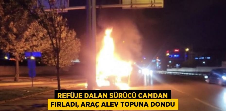 REFÜJE DALAN SÜRÜCÜ CAMDAN FIRLADI, ARAÇ ALEV TOPUNA DÖNDÜ