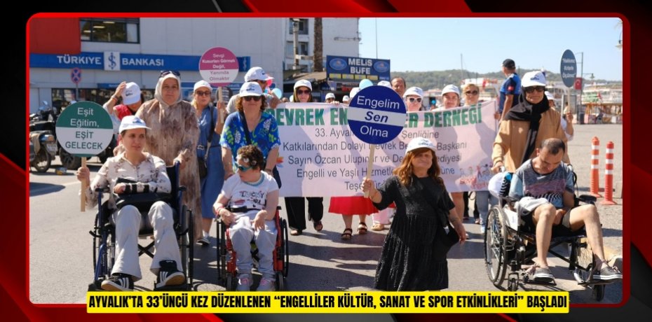 AYVALIK’TA 33’ÜNCÜ KEZ DÜZENLENEN “ENGELLİLER KÜLTÜR, SANAT VE SPOR ETKİNLİKLERİ” BAŞLADI