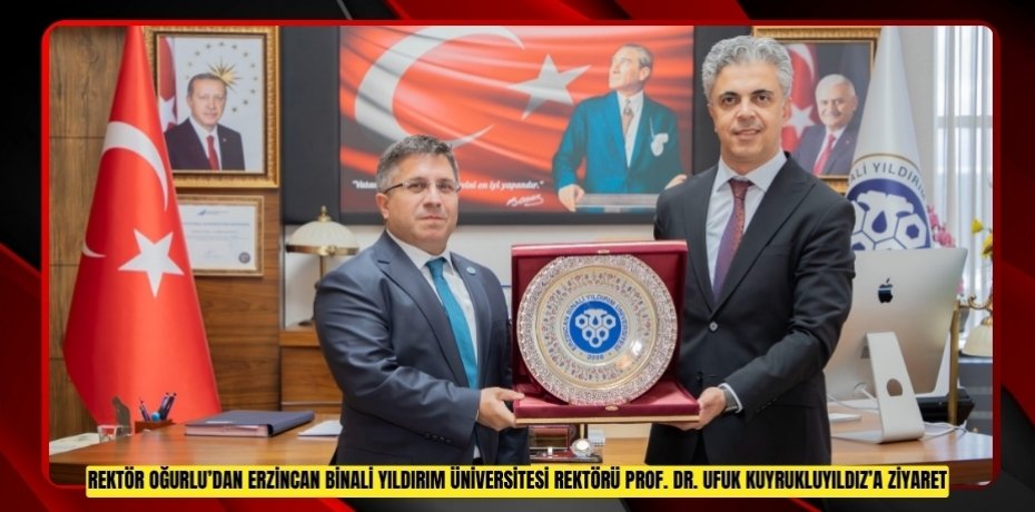 REKTÖR OĞURLU’DAN ERZİNCAN BİNALİ YILDIRIM ÜNİVERSİTESİ REKTÖRÜ PROF. DR. UFUK KUYRUKLUYILDIZ’A ZİYARET