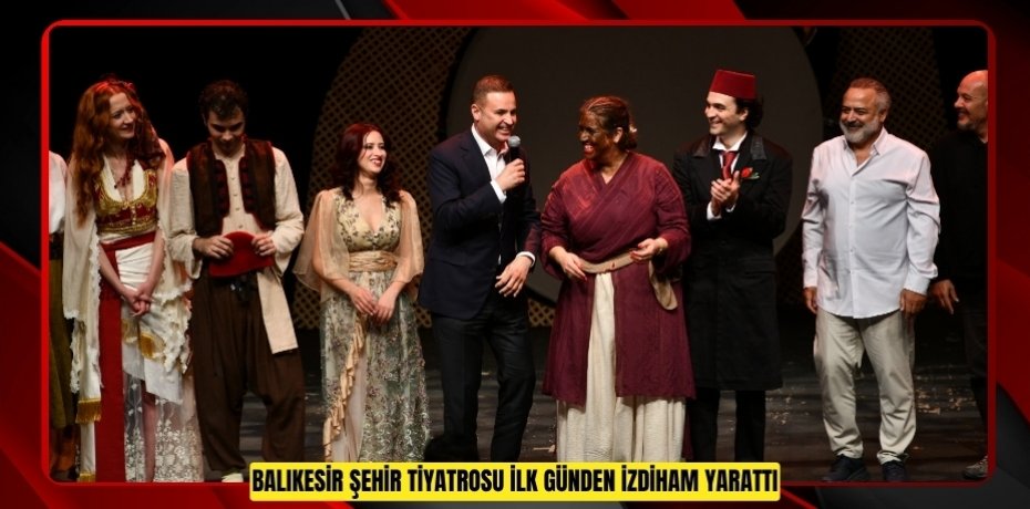 BALIKESİR ŞEHİR TİYATROSU İLK GÜNDEN İZDİHAM YARATTI