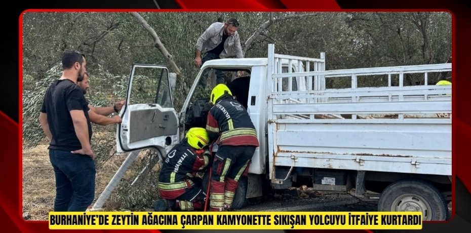 Burhaniye’de zeytin ağacına çarpan kamyonette sıkışan yolcuyu itfaiye kurtardı  