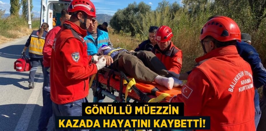 GÖNÜLLÜ MÜEZZİN KAZADA HAYATINI KAYBETTİ!
